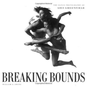 BREAKING BOINDS - THE DANCE PHOTOGRAPHY OF LOIS GREENFIELD - WILLIAM A. EWING - THAMES AND HUDSON