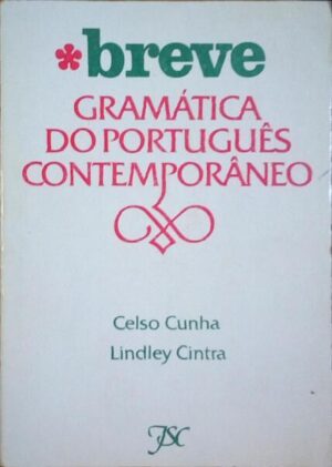 BREVE GRAMÁTICA DO PORTUGUÊS CONTEMPORÂNEO - CELSO CUNHA - LINDLEY CINTRA - EDIÇÕES JOÃO SÁ DA COSTA