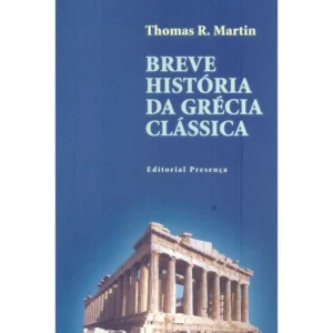 BREVE HISTÓRIA DA GRÉCIA CLÁSSICA - THOMAS R. MARTIN - EDITORIAL PRESENÇA