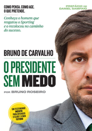BRUNO DE CARVALHO - O PRESIDENTE SEM MEDO - BRUNO ROSEIRO - PREFÁCIO DE DANIEL SAMPAIO - MATÉRIA-PRIMA EDIÇÕES