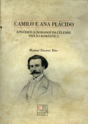 CAMILO E ANA PLÁCIDO - EPISÓDIOS IGNORADOSW DA CÉLEBRE PAIXÃO ROMÂNTICA - MANUEL TAVARES TELES - EDIÇÕES CAIXOTIM LDA SETEMBRO 2008