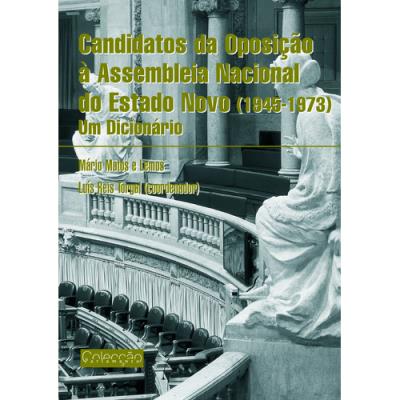 CANDIDATOS DA OPOSIÇÃO À ASSEMBLEIA NACIONAL DO ESTADO NOVO (1945-1973) UM DICIONÁRIO - MÁRIO MATOS E LEMOS E LUÍS REIS TORGAL - COLECÇÃO PARLAMENTO