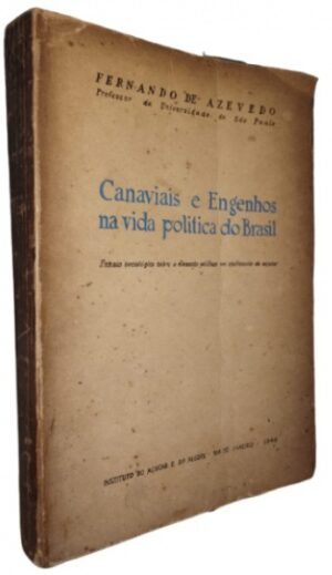 CANAVIAIS E ENGENHOS NA VIDA POLÍTICA DO BRASIL - ENSAIO SOCIOLÓGICO SOBRE O ELEMENTO POLÍTICO NA CIVILIZAÇÃO DO ACÚCAR - FERNANDO DE AZEVEDO - INSTITUTO DO ACÚCAR E DO ALCOOL - RIO DE JANEIRO - 1948