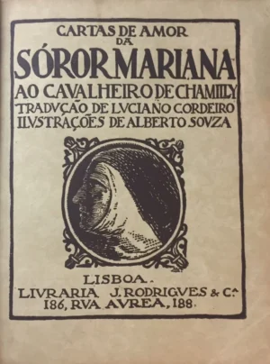 CARTAS DE AMOR DA SOROR MARIANA AO CAVALHEIRO DE CHAMILLI - TRADUÇÃO DE LVCIANO CORDEIRO - ILVSTRAÇÕES DE ALBERTO SOVZA - LISBOA LIVRARIA J. RODRIGUES & Cª 1925
