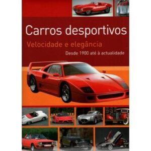 CARROS DESPORTIVOS - VELOCIDADE E ELEGÂNCIA - DESDE 1900 ATÉ Á ACTUALIDADE