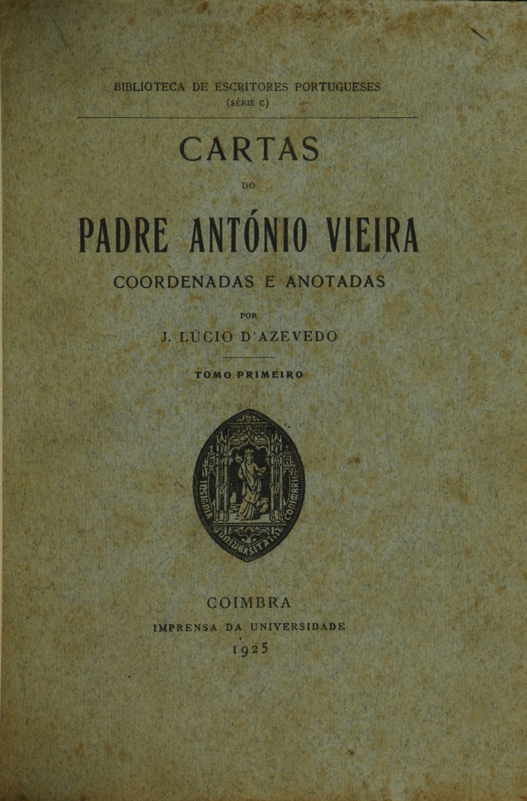 CARTAS DO PADRE ANTÓNIO VIEIRA - COORDENADAS E ANOTADAS POR J. LÚCIO D'AZEVEDO - TOMOS I , II E III - COIMBRA IMPRENSA DA UNIVERSIDADE - 1925