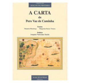 CARTA DE PERO VAZ DE CAMINHA - ESTUDOS - MANUELA MENDONÇA - MARGARIDA GARCEZ VENTURA - PREFÁCIO JOAQUIM VERÍSSIMO SERRÃO - MAR DE LETRAS EDITORA