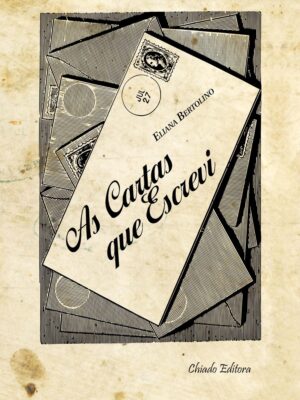 AS CARTAS QUE ESCREVI - ELIANA BERTOLINO - CHIADO EDITORA