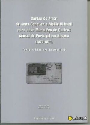 CARTAS DE AMOR DE ANNA CONOVER E MOLLIE BIDWELL PARA JOSÉ MARIA EÇA DE QUEIROZ CONSUL DE PORTUGAL EM HAVANA (1873-1874) - A. CAMPOS MATOS