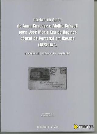 CARTAS DE AMOR DE ANNA CONOVER E MOLLIE BIDWELL PARA JOSÉ MARIA EÇA DE QUEIROZ CONSUL DE PORTUGAL EM HAVANA (1873-1874) - A. CAMPOS MATOS