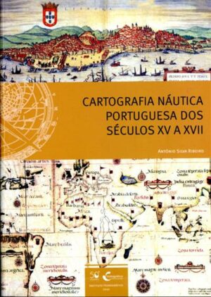 CARTOGRAFIA NÁUTICA  PORTUGUESA DOS SÉCULOS XV A XVII - ANTÓNIO SILVA RIBEIRO