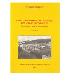 CASAS ARMORIADAS DO CONCELHO DOS ARCOS DE VALDEVEZ - SUBSÍDIOS PARA O ESTUDO DA NOBREZA ARCOENSE - ARMANDO BARREIROS MALHEIRO DA SILVA - VOLUME III