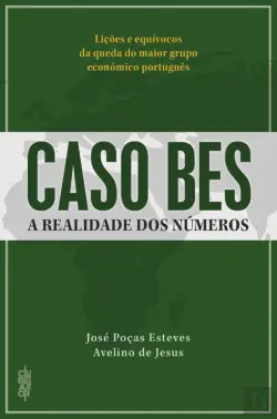 CASO BES - A REALIDADE DOS NÚMEROS - LIÇÕES E EQUÍVOCOS DA QUEDA DO MAIOR GRUPO ECONÓMICO PORTUGUÊS - JOSÉ POÇAS ESTEVES - AVELINO DE JESUS - CLUBE DO AUTOR