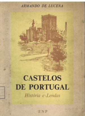 CASTELOS DE PORTUGAL - HISTÓRIA E LENDAS - ARMANDO DE LUCENA