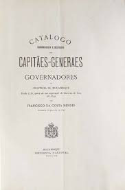 CATÁLOGO CHRONOLOGICO E HISTORICO DOS CAPITÃES- GENERAIS E GOVERNADORES DA PROVINCIA DE MOÇAMBIQUE DESDE 1752, EPOCA DA SUA SEPARAÇÃO DO GOVERNO DE GOA, ATÉ 1849