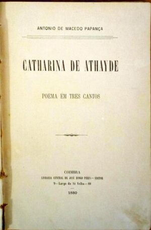 CATHARINA DE ATHAYDE - POEMA EM TRÊS CANTOS - ANTÓNIO DE MACEDO PAPANÇA - COIMBRA LIVRARIA CENTRAL DE JOSÉ DIOGO PIRES - EDITOR - 1880