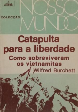 CATAPULTA PARA A LIBERDADE - COMO SOBREVIVERAM OS VIETNAMITAS - WILFRED BURCHETT - COLECÇÃO NOSSO MUNDO - EDITORIAL CAMINHO