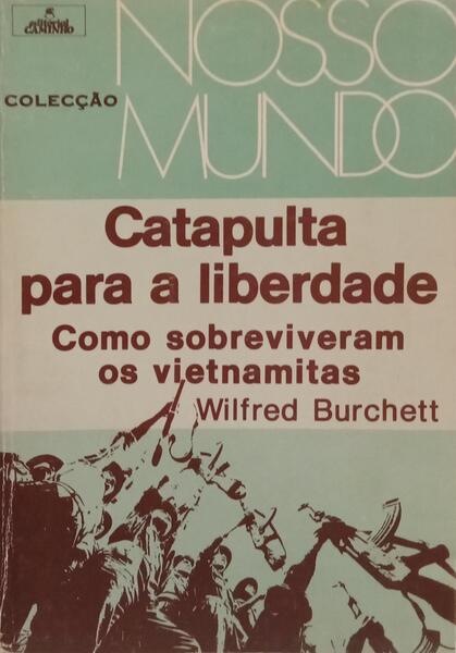 CATAPULTA PARA A LIBERDADE - COMO SOBREVIVERAM OS VIETNAMITAS - WILFRED BURCHETT - COLECÇÃO NOSSO MUNDO - EDITORIAL CAMINHO
