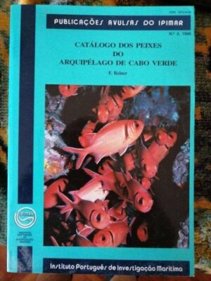 CATÁLOGO DOS PEIXES DO ARQUIPÉLAGO DE CABO VERDE - F. REINER - INSTITUTO PORTUGUÊS DE INVESTIGAÇÃO MARÍTIMA