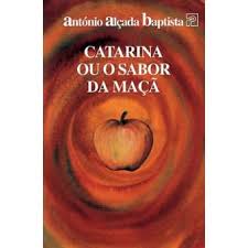 CATARINA OU O SABOR DA MAÇÂ - ANTÓNIO ALÇADA BAPTISTA - EDITORIAL PRESENÇA