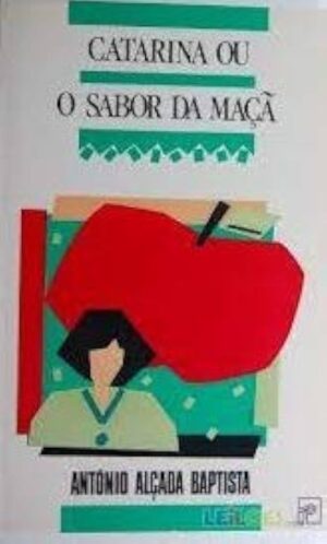 CATARINA OU O SABOR DA MAÇÃ - ANTÓNIO ALÇADA BAPTISTA