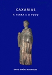 CAXARIAS - A TERRA E O POVO - DAVID SIMÕES RODRIGUES -AUTOR(ES): 	 Rodrigues, David Simões, 1930-2011 EDICAO: 	 1a ed. PUBLICAÇÃO: 	 [S.l.] : [ed. aut.], 2001 DESCRIÇÃO FÍSICA: 	 895 p. : il. ISBN: 	 972-95519-1-X ASSUNTOS: 	 História Local -- Ourém (Portugal) Caxarias (Ourém, Portugal)