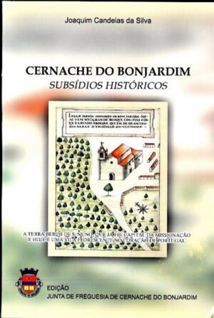 CERNACHE DO BONJARDIM  - SUBSÍDIOS HISTÓRICOS - JOAQUIM CANDEIAS DA SILVA - EDIÇÃO DA JUNTA DE FREGUESIA