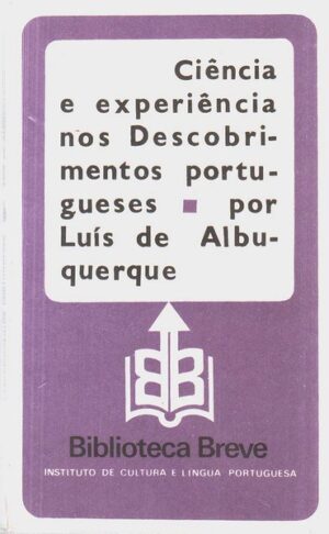 CIÊNCIA E EXPERIÊNCIA NOS DESCOBRIMENTOS PORTUGUESES - LUÍS DE ALBUQUERQUE - BIBLIOTECA BREVE - INSTITUTO DE CULTURA E LÍNGUA PORTUGUESA
