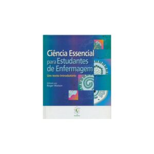 CIÊNCIA ESSENCIAL PARA ESTUDANTES DE ENFERMAGEM - ROGER WATSON