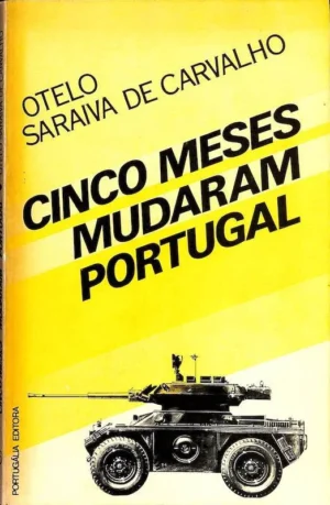 CINCO MESES MUDARAM PORTUGAL - OTELO SARAIVA DE CARVALHO - PORTUGÁLIA EDITORA