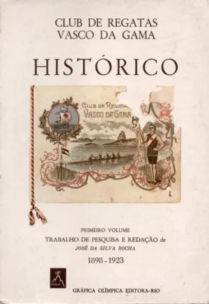 CLUBE DE REGATAS VASCO DA GAMA - HISTÓRICO - PRIMEIRO VOLUME - TRABALHO DE PESQUISA E REDAÇÃO DE JOSÉ DA SILVA ROCHA 1898-1923 - GRÁFICA OLÍMPICA EDITORA - RIO