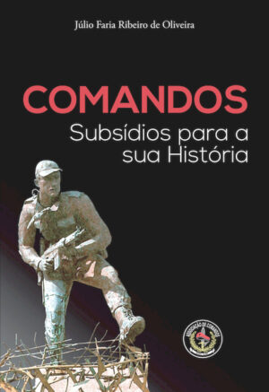 COMANDOS - SUBSÍDIOS PARA A SUA HISTÓRIA - JÚLIO  FARIA RIBEIRO DE OLIVEIRA