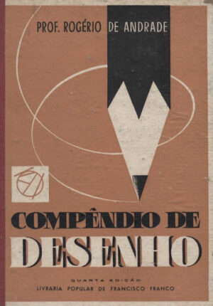 COMPÊNDIO DE DESENHO - PROF. ROGÉRIO DE ANDRADE - SEXTA EDIUÇÃO - LIVRARIA POPULAR DE FRANCISCO FRANCO