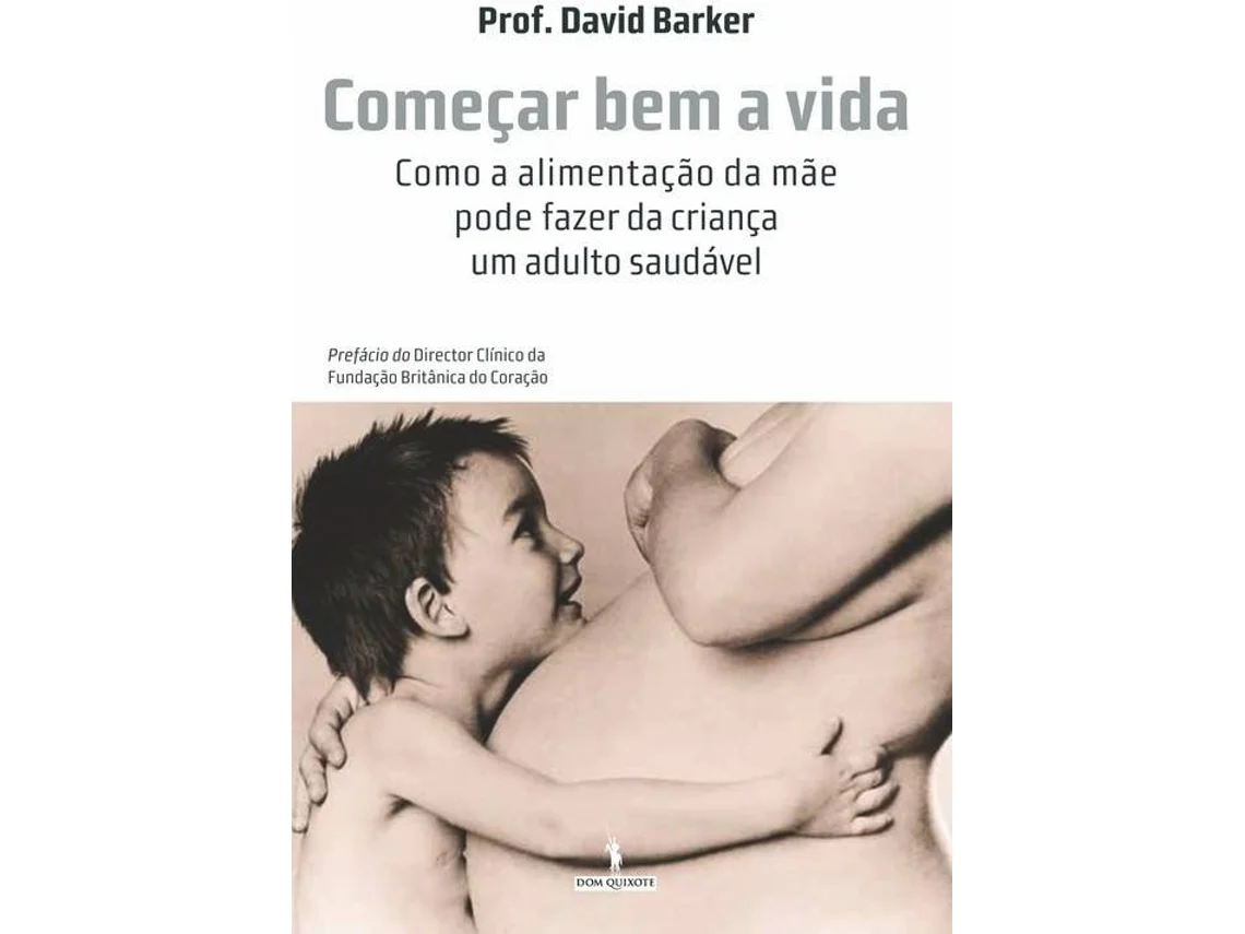 COMEÇAR BEM A VIDA - COMO A ALIMENTAÇÃO DA MÃE PODE FAZER DA CRIANÇA UM ADULTO SAUDÁVEL - PROF. DAVID BARKER