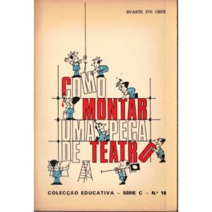 COMO MONTAR UMA PEÇA DE TEATRO - DUARTE IVO CRUZ - COLECÇÃO EDUCATIVA SÉRIE C Nº 16