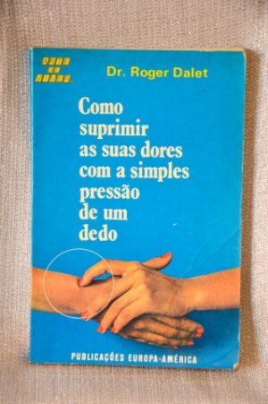 COMO SUPRIMIR AS SUAS DORES COM A SIMPLES PRESSÃO DE UM DEDO - ROGER DALET