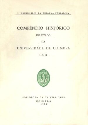 COMPÉNDIO HISTÓRICO DO ESTADO DA UNIVERSIDADE DE COIMBRA 1771    II CENTENÁRIO DA REFORMA POMBALINA