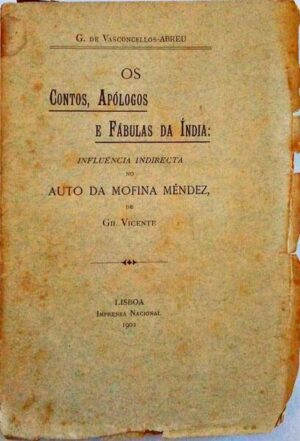 CONTOS, APÓLOGOS E FÁBULAS DA ÍNDIA : INFLUÊNCIA INDIRECTA NO AUTO DA MOFINA MENDEZ DE GIL VICENTE - G. DE VASCONCELLOS -ABREU - LISBOA IMPRENSA NACIONAL 1902 - COM DEDICATÓRIA DO AUTOR AO CMT. GUILHERME J. C. HENRIQUES