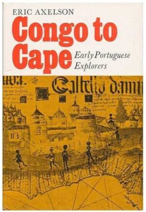 CONGO TO CAPE - EARLY PORTUGUESE EXPLORERS - ERIC AXELSON - FABER AND FABER LONDON