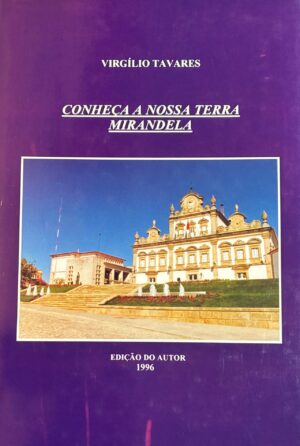 CONHEÇA A NOSSA TERRA MIRANDELA - VIRGÍLIO TAVARES - EDIÇÃO DO AUTOR 1996