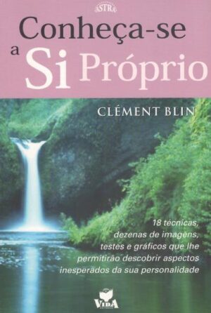 CONHEÇA-SE A SI PRÓPRIO - 18 TÉCNICAS, DEZENAS DE IMAGENS, TESTES E GRÁFICOS QUE LHE PERMITIRÃO DESCOBRIR ASPECTOS INESPERADOS DA SUA PERSONALIDADE - CLÉMENT BLIN - VIDA EDITORA