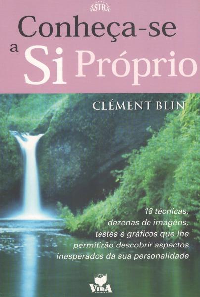 CONHEÇA-SE A SI PRÓPRIO - 18 TÉCNICAS, DEZENAS DE IMAGENS, TESTES E GRÁFICOS QUE LHE PERMITIRÃO DESCOBRIR ASPECTOS INESPERADOS DA SUA PERSONALIDADE - CLÉMENT BLIN - VIDA EDITORA