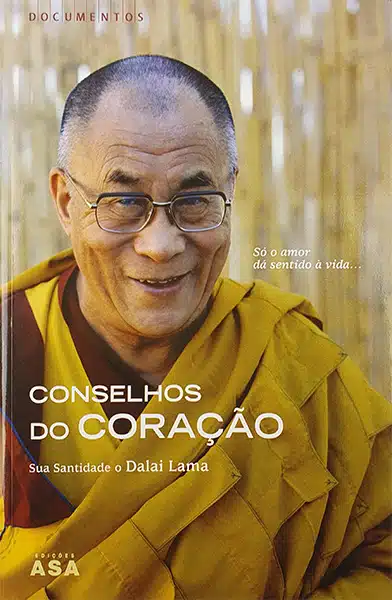 CONSELHOS DO CORAÇÃO - S´+O O AMOR DÁ SENTIDO À VIDA ... - SUA SANTIDADE O DALAI LAMA