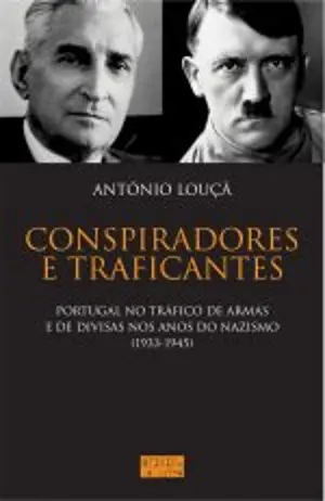 CONSPIRADORES E TRAFICANTES - PORTUGAL NO TRÁFICO DE ARMAS E DE DIVISAS NOS ANOS DO NAZISMO  ( 1935-1945) - AS ANTÓNIO LOUÇÃ - OFICINA DO LIVRO