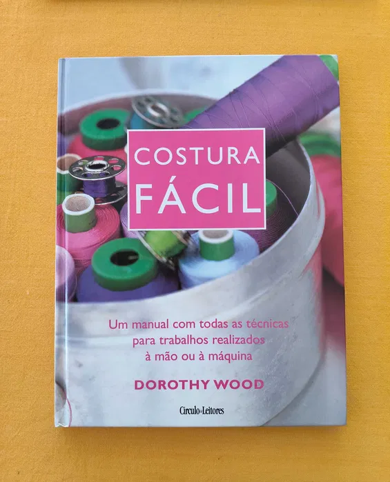 COSTURA FÁCIL - UM MANUAL COM TODAS AS TÉCNICAS PARA TRABALHOS REALIZADOS À MÃO OU À MÁQUINA - DOROTHY WOOD - CÍRCULO DE LEITORES