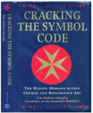 CRACKING THE SYMBOL CODE - THE HIDDEN MESSAGE WITHIN CHURCH AND RENAISSANCE ART - TIM WALLACE-MURPHY