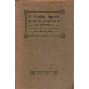 O CRÉDITO AGRICOLA EM PORTUGAL - SUA ORGANIZAÇÃO - JOÃO HENRIQUE ULRICH - LISBOA LIVRARIA FERIN-EDITORA 1908 - COM DEDICATÓRIA DO AUTOR