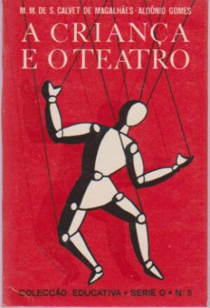 A CRIANÇA E O TEATRO - M. M. DE S. CALVET DE MAGALHÃES - ANTÓNIO GOMES - COLECÇÃO EDUCATIVA DSERIE O Nº 5