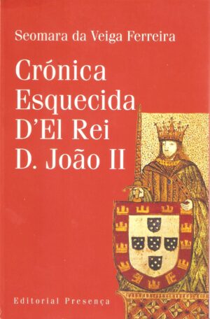CRÓNICA ESQUECIDA D'EL REI D. JOÃO II - SEOMARA DA VEIGA FERREIRA - EDITORIAL PRESENÇA