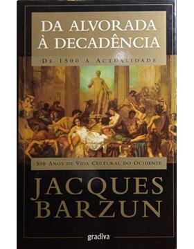 DA ALVORADA À DECADÊNCIA -  DE 1500 À ACTUALIDADE - 500 ANOS DE VIDA CULTRURAL DO OCIDENTE - JACQUES BARZUN - GRADIVA